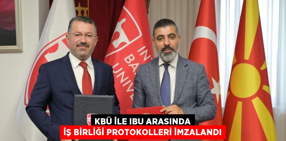 KBÜ İLE IBU ARASINDA İŞ BİRLİĞİ PROTOKOLLERİ İMZALANDI