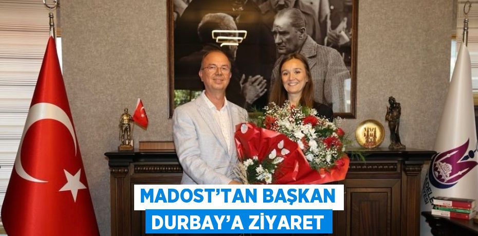 MADOST’TAN BAŞKAN DURBAY’A ZİYARET