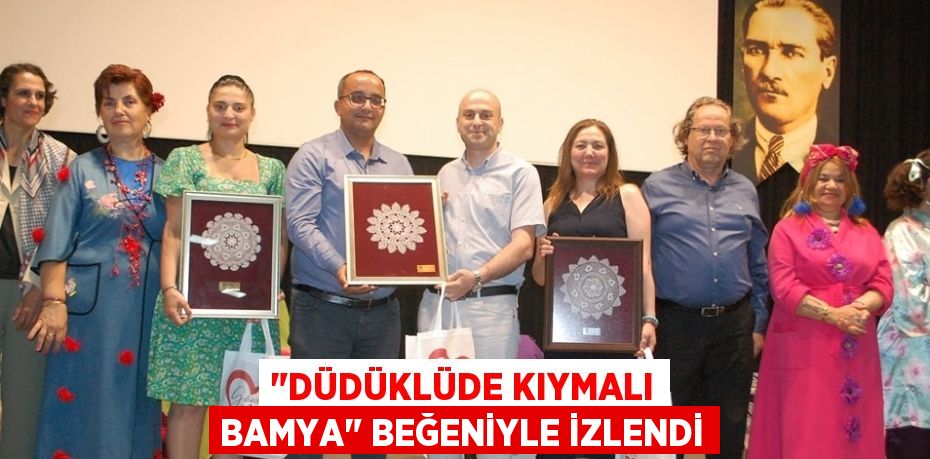"DÜDÜKLÜDE KIYMALI BAMYA" BEĞENİYLE İZLENDİ
