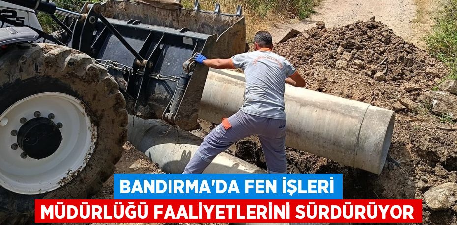 Bandırma’da Fen İşleri Müdürlüğü Faaliyetlerini Sürdürüyor