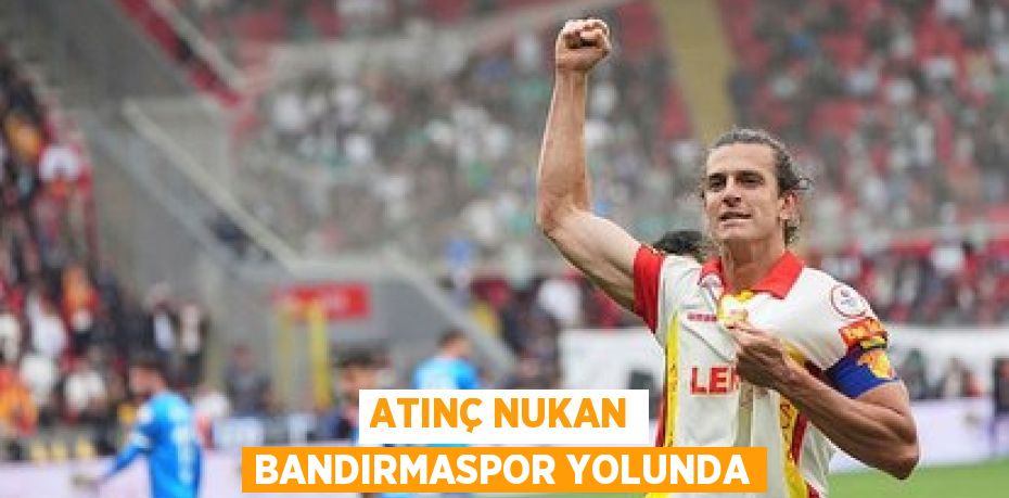 ATINÇ NUKAN BANDIRMASPOR YOLUNDA