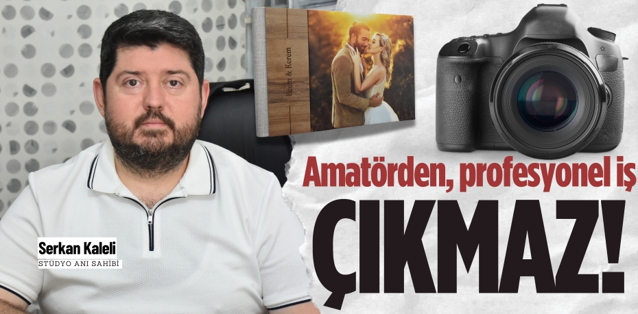 Amatörden, profesyonel iş  ÇIKMAZ!