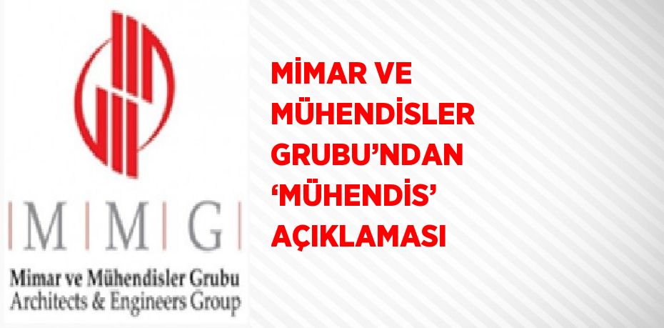 MİMAR VE MÜHENDİSLER GRUBU’NDAN ‘MÜHENDİS’ AÇIKLAMASI