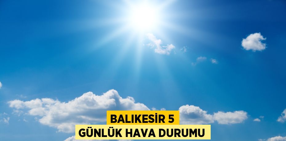 BALIKESİR 5 GÜNLÜK HAVA DURUMU