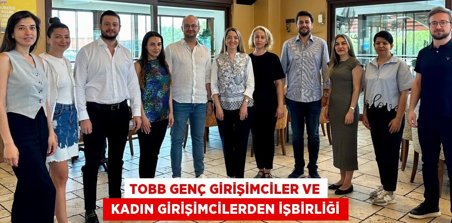 TOBB GENÇ GİRİŞİMCİLER VE  KADIN GİRİŞİMCİLERDEN İŞBİRLİĞİ