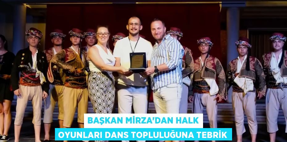 BAŞKAN MİRZA’DAN HALK OYUNLARI DANS TOPLULUĞUNA TEBRİK