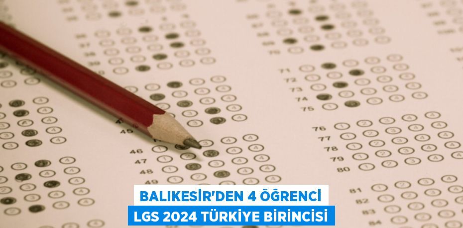 BALIKESİR’DEN 4 ÖĞRENCİ LGS 2024 TÜRKİYE BİRİNCİSİ