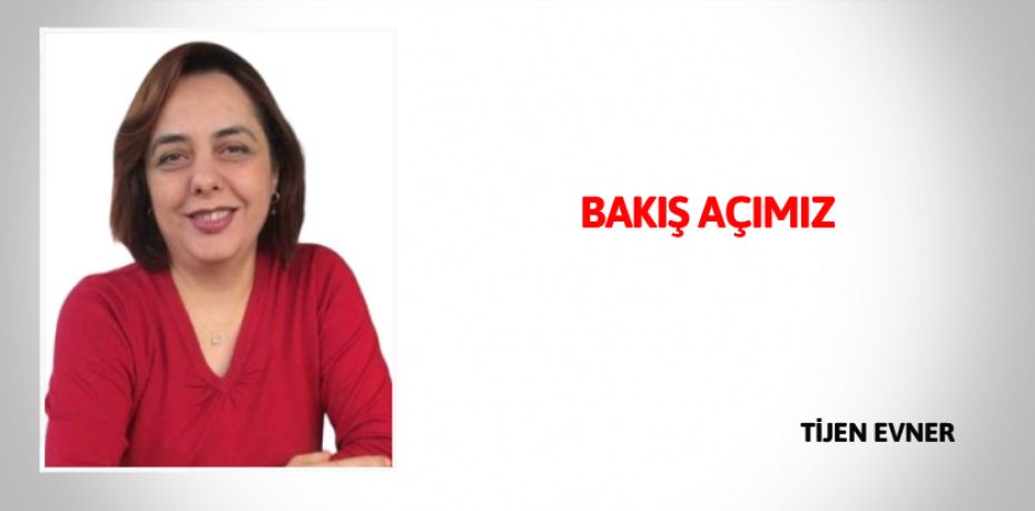 BAKIŞ AÇIMIZ