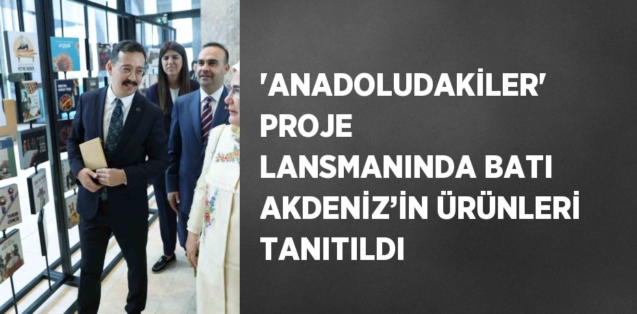 'ANADOLUDAKİLER' PROJE LANSMANINDA BATI AKDENİZ’İN ÜRÜNLERİ TANITILDI