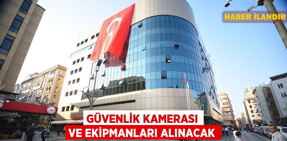 Güvenlik kamerası ve ekipmanları alınacak