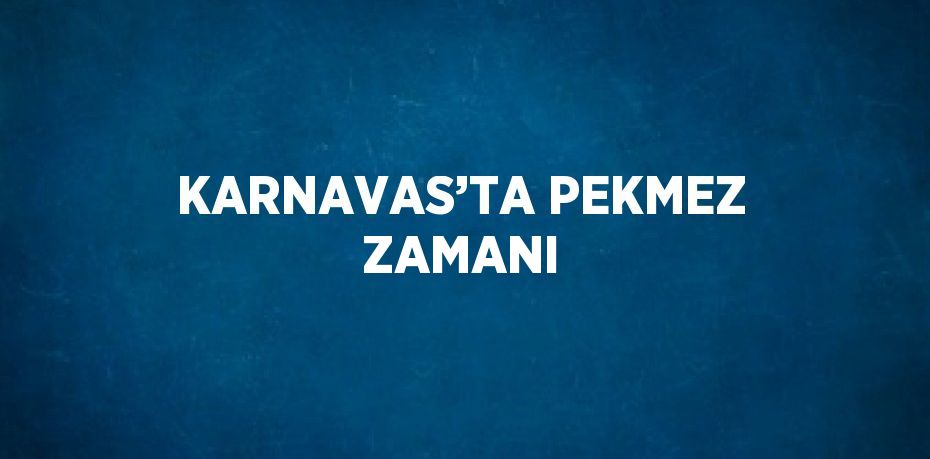 KARNAVAS’TA PEKMEZ ZAMANI