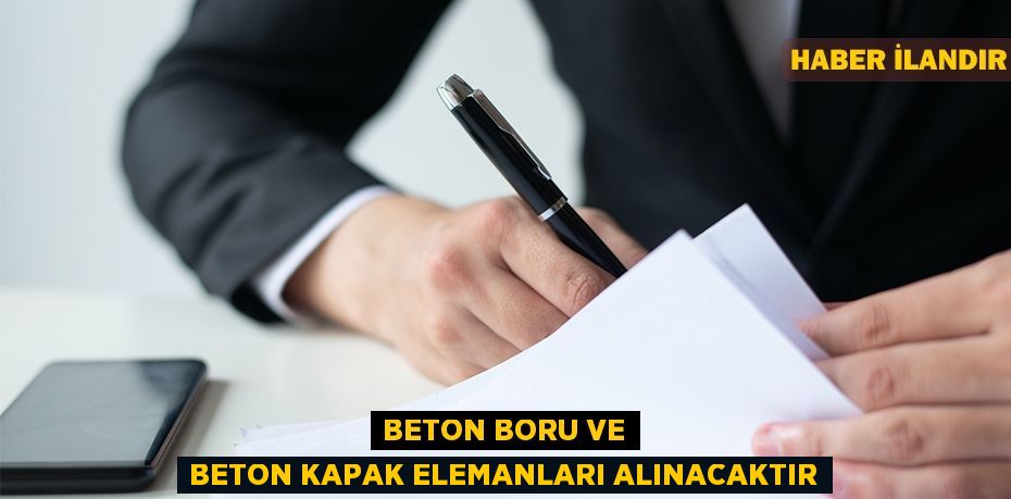 Beton boru ve beton kapak elemanları alınacaktır