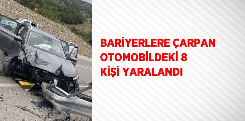 BARİYERLERE ÇARPAN OTOMOBİLDEKİ 8 KİŞİ YARALANDI