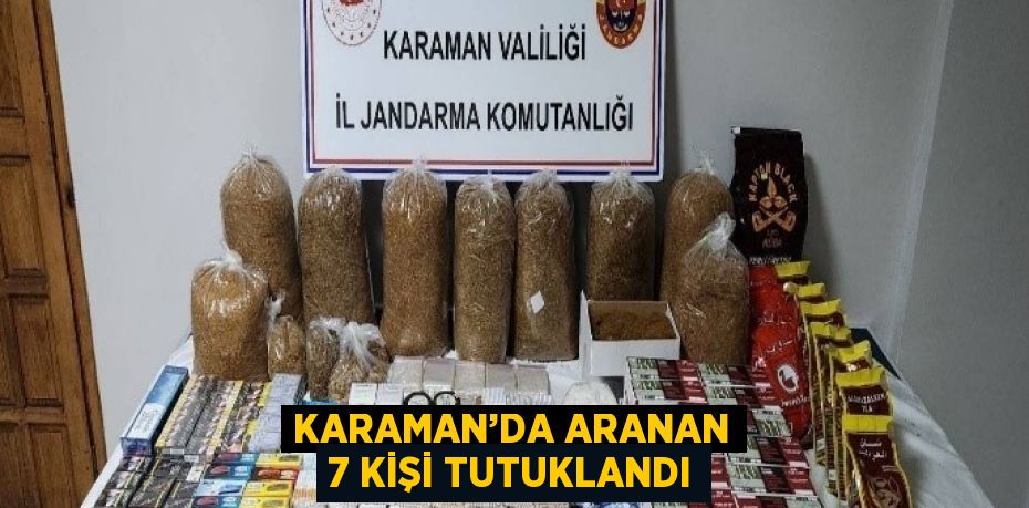 KARAMAN’DA ARANAN 7 KİŞİ TUTUKLANDI