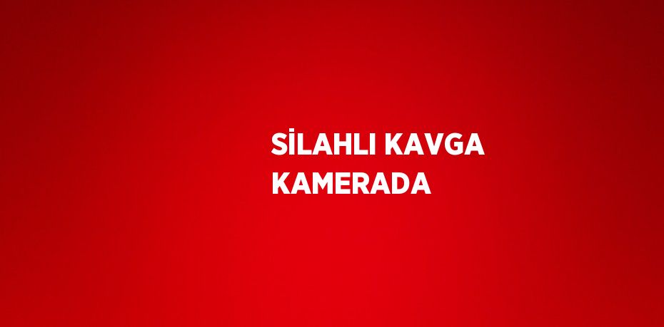 SİLAHLI KAVGA KAMERADA