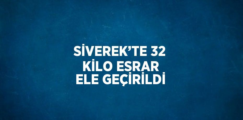 SİVEREK’TE 32 KİLO ESRAR ELE GEÇİRİLDİ
