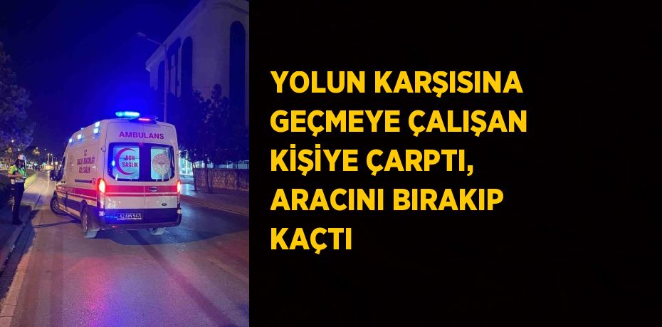 YOLUN KARŞISINA GEÇMEYE ÇALIŞAN KİŞİYE ÇARPTI, ARACINI BIRAKIP KAÇTI