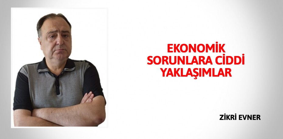 EKONOMİK SORUNLARA CİDDİ YAKLAŞIMLAR