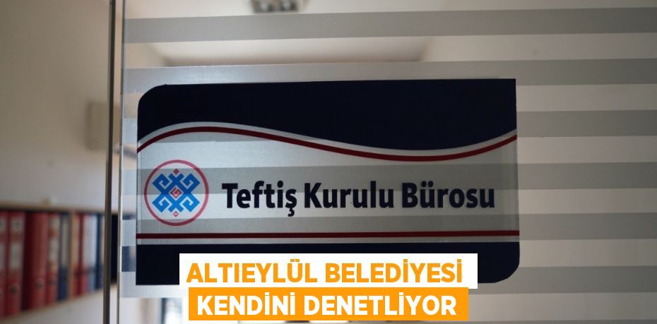 ALTIEYLÜL BELEDİYESİ KENDİNİ DENETLİYOR