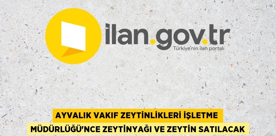 AYVALIK VAKIF ZEYTİNLİKLERİ İŞLETME MÜDÜRLÜĞÜ'NCE ZEYTİNYAĞI VE ZEYTİN SATILACAK