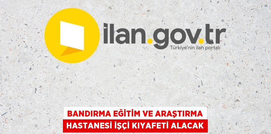 BANDIRMA EĞİTİM VE ARAŞTIRMA HASTANESİ İŞÇİ KIYAFETİ ALACAK