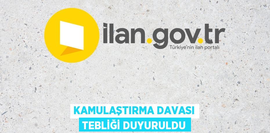 KAMULAŞTIRMA DAVASI TEBLİĞİ DUYURULDU