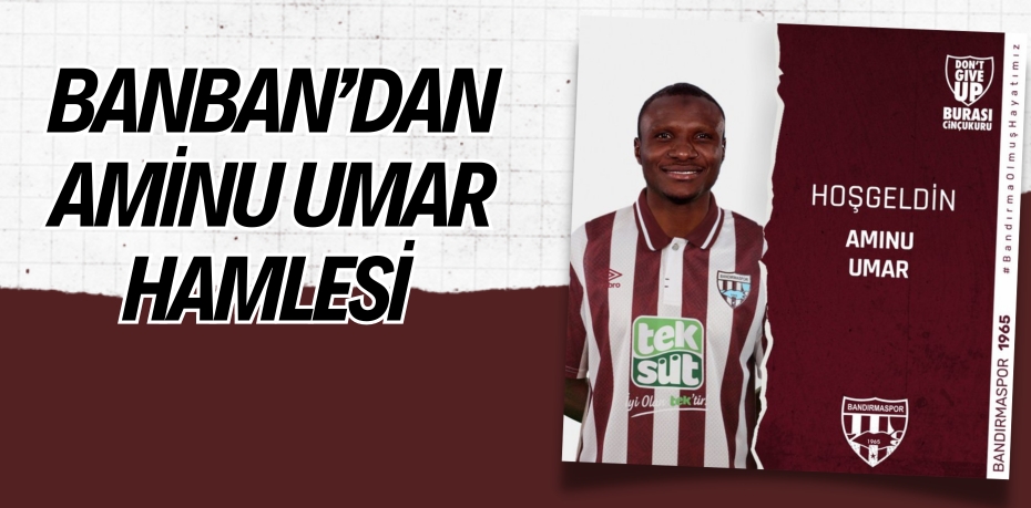BANBAN’DAN AMİNU UMAR HAMLESİ