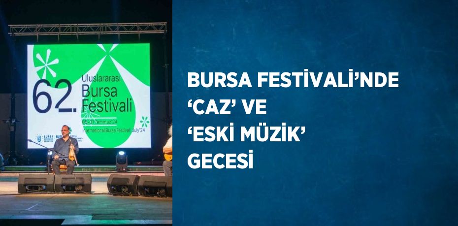 BURSA FESTİVALİ’NDE ‘CAZ’ VE ‘ESKİ MÜZİK’ GECESİ