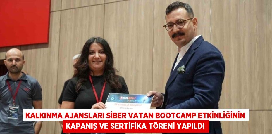 KALKINMA AJANSLARI SİBER VATAN BOOTCAMP ETKİNLİĞİNİN KAPANIŞ VE SERTİFİKA TÖRENİ YAPILDI