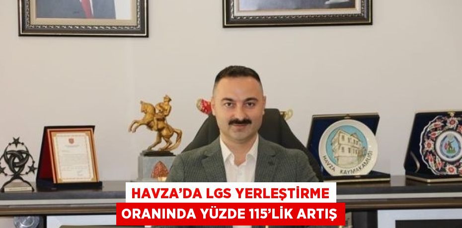 HAVZA’DA LGS YERLEŞTİRME ORANINDA YÜZDE 115’LİK ARTIŞ