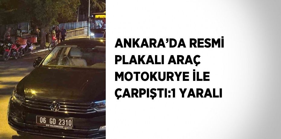 ANKARA’DA RESMİ PLAKALI ARAÇ MOTOKURYE İLE ÇARPIŞTI:1 YARALI