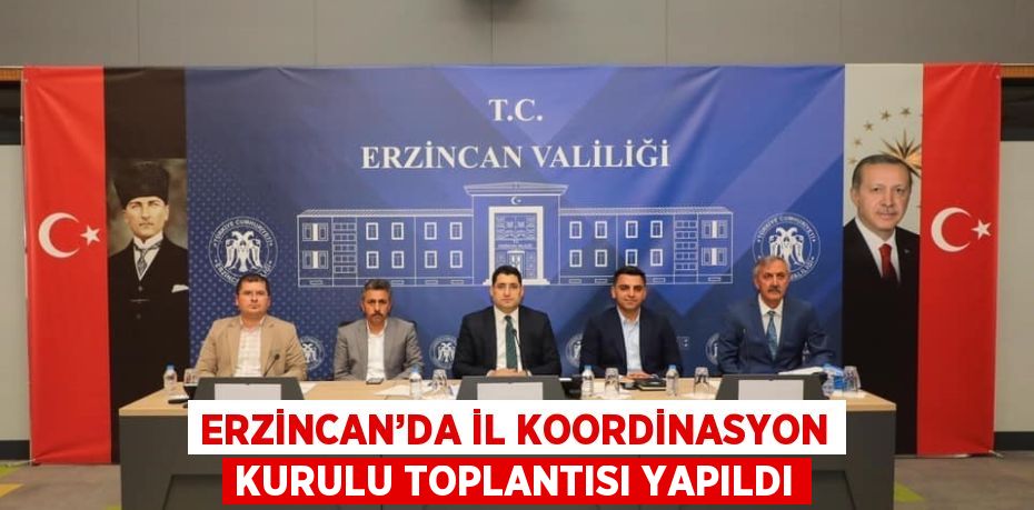 ERZİNCAN’DA İL KOORDİNASYON KURULU TOPLANTISI YAPILDI