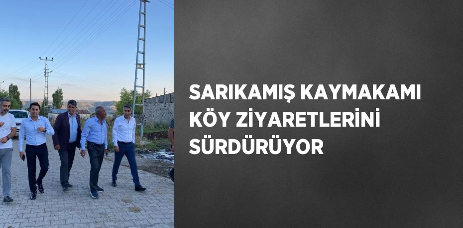 SARIKAMIŞ KAYMAKAMI KÖY ZİYARETLERİNİ SÜRDÜRÜYOR