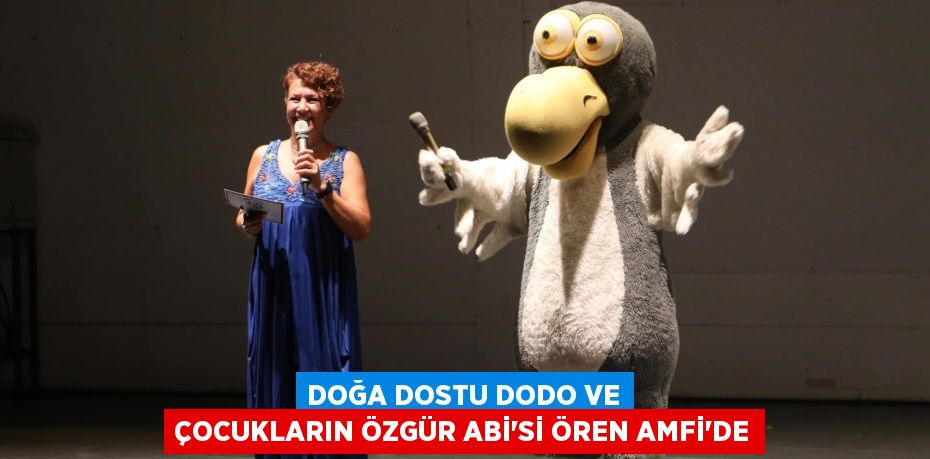 DOĞA DOSTU DODO VE ÇOCUKLARIN ÖZGÜR ABİ’Sİ ÖREN AMFİ’DE