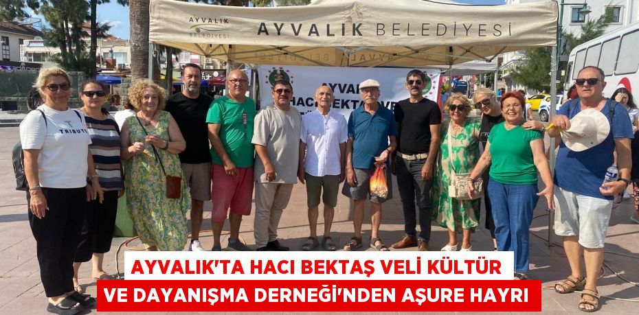 AYVALIK’TA HACI BEKTAŞ VELİ KÜLTÜR VE DAYANIŞMA DERNEĞİ’NDEN AŞURE HAYRI