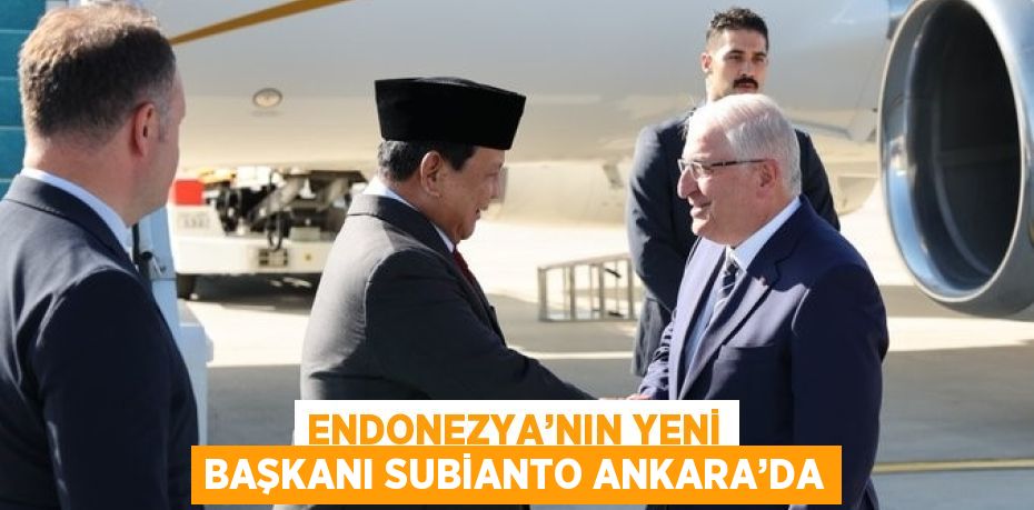 ENDONEZYA’NIN YENİ BAŞKANI SUBİANTO ANKARA’DA