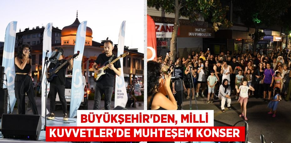 Büyükşehir’den, Milli Kuvvetler’de muhteşem konser