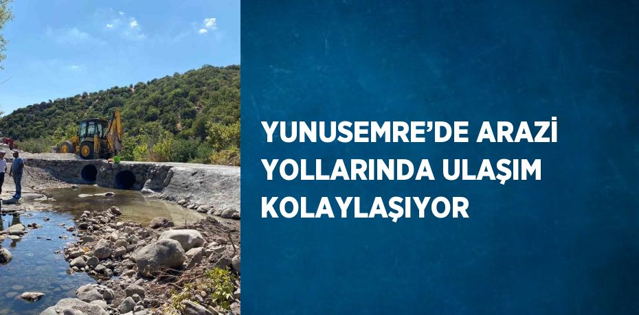 YUNUSEMRE’DE ARAZİ YOLLARINDA ULAŞIM KOLAYLAŞIYOR