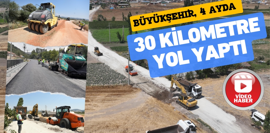 BÜYÜKŞEHİR, 4 AYDA 30 KİLOMETRE YOL YAPTI