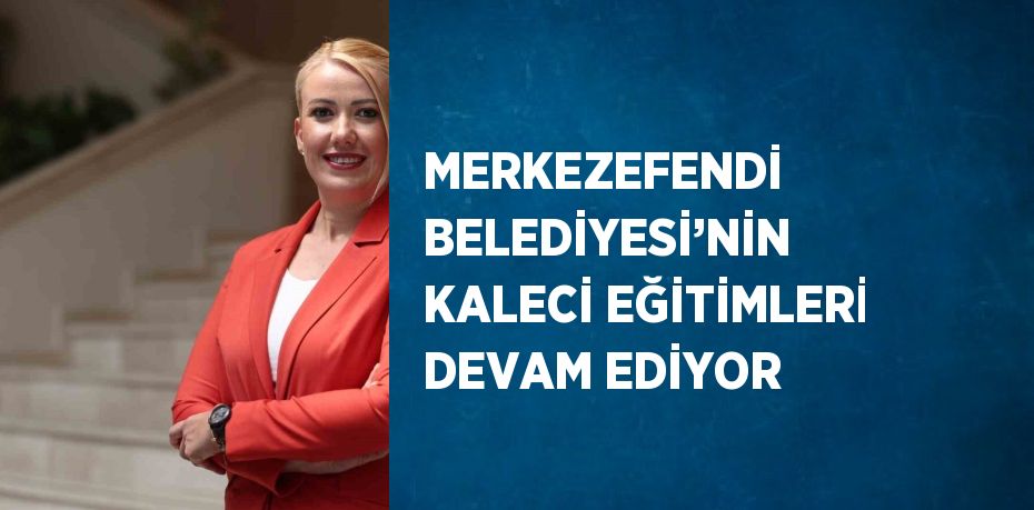 MERKEZEFENDİ BELEDİYESİ’NİN KALECİ EĞİTİMLERİ DEVAM EDİYOR