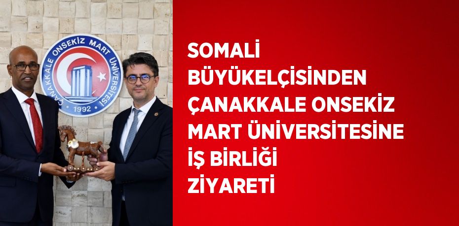 SOMALİ BÜYÜKELÇİSİNDEN ÇANAKKALE ONSEKİZ MART ÜNİVERSİTESİNE İŞ BİRLİĞİ ZİYARETİ