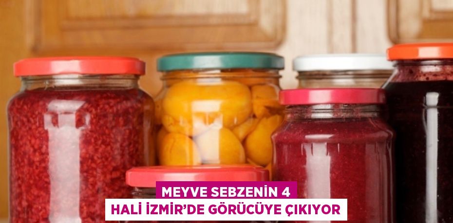 MEYVE SEBZENİN 4 HALİ İZMİR’DE GÖRÜCÜYE ÇIKIYOR