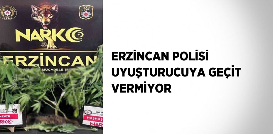 ERZİNCAN POLİSİ UYUŞTURUCUYA GEÇİT VERMİYOR