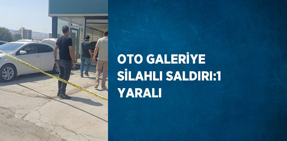 OTO GALERİYE SİLAHLI SALDIRI:1 YARALI