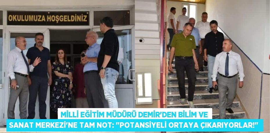 Milli Eğitim Müdürü Demir'den Bilim ve Sanat Merkezi'ne Tam Not: "Potansiyeli Ortaya Çıkarıyorlar!"