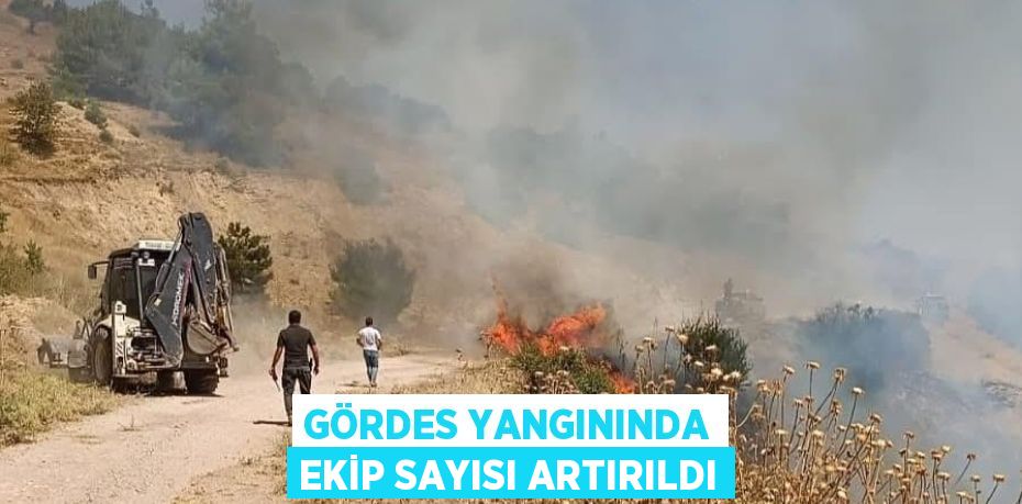 GÖRDES YANGININDA EKİP SAYISI ARTIRILDI