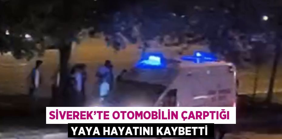 SİVEREK’TE OTOMOBİLİN ÇARPTIĞI YAYA HAYATINI KAYBETTİ
