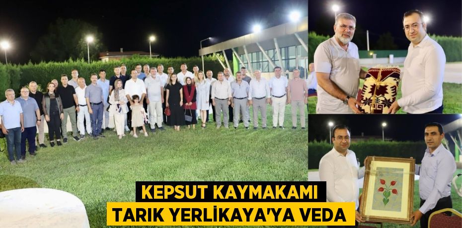 Kepsut Kaymakamı Tarık Yerlikaya’ya Veda