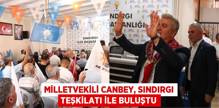 Milletvekili Canbey, Sındırgı teşkilatı ile buluştu