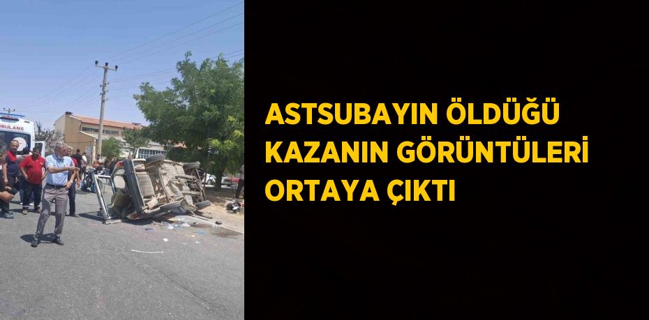 ASTSUBAYIN ÖLDÜĞÜ KAZANIN GÖRÜNTÜLERİ ORTAYA ÇIKTI